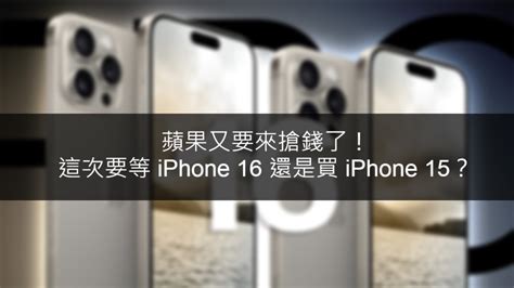 【手機】蘋果又要來搶錢了！等 Iphone 16 還是買 Iphone 15？10大理由告訴你該怎麼選！ 星際文明的黑科技