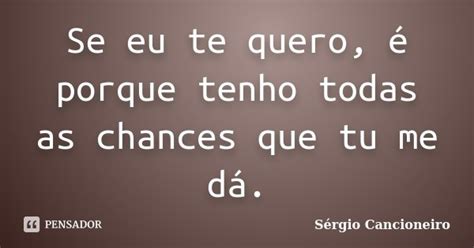 Se Eu Te Quero é Porque Tenho Todas As Sérgio Cancioneiro Pensador