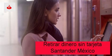 Santander México ¿cómo Sacar Dinero Sin Tarjeta