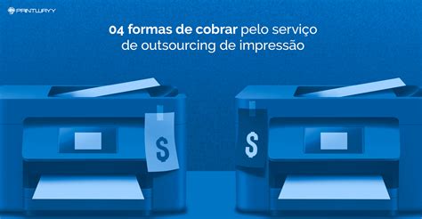 cobrar pelo serviço de outsourcing de impressão Blog da PrintWayy