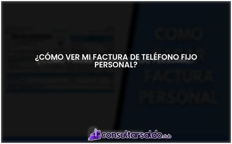 Cómo ver mi factura de teléfono fijo Personal Actualizado 2024