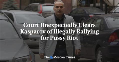 Court Unexpectedly Clears Kasparov Of Illegally Rallying For Pussy Riot