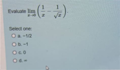 Solved Evaluate Limx→0 1x 1x2 Select One A 12b 1c 0d ∞