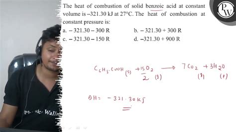 The Heat Of Combustion Of Solid Benzoic Acid At Constant Volume Is