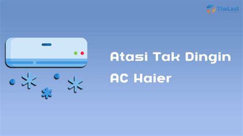 Cara Mengatasi Ac Haier Tidak Dingin Panduan Lengkap