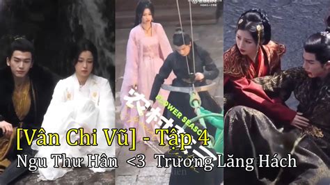 Vân Chi Vũ Tập 4 Ngu Thư Hân lo lắng Trương Lăng hách thực hiện