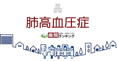 肺高血圧症の治療・手術数が多い病院