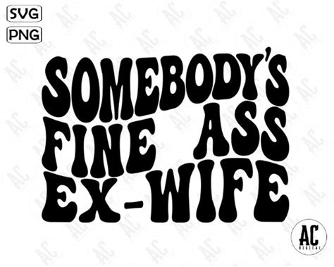 Somebodys Fine Ass Ex Wife Svg Divorce Png Divorced Etsy