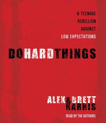 Do Hard Things A Teenage Rebellion Against Low Expectations Harris Alex Harris Brett