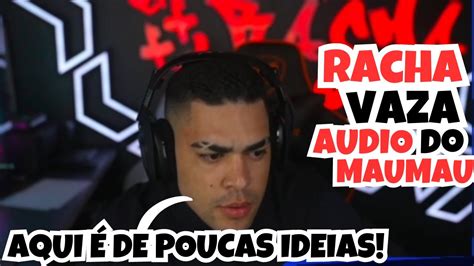 RACHA VAZA AUDIO DE TODA A TRETA MAUMAU E FALA ELE AO VIVO