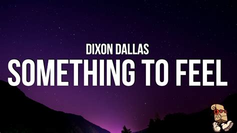 Dixon Dallas Something To Feel Lyrics Youtube