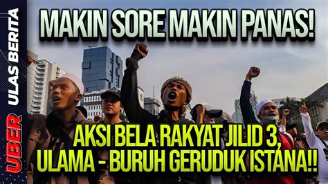 Live Makin Sore Makin Panas Aksi Bela Rakyat Jilid Ulama Buruh