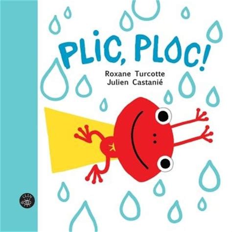 Plic, ploc !, Julien (ill.) Castanié Roxanne Turcotte, librairieduquebec.fr