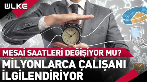 Milyonlarca Çalışanı İlgilendiriyor Mesai Saatleri Değişiyor Mu YouTube