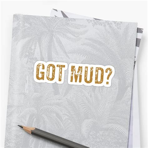 Mudding Ts Got Mud Sticker By Wuodesigns Redbubble