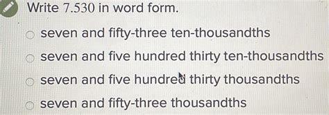 Solved Write 7 530 In Word Form Seven And Fifty Three Ten Thousandths