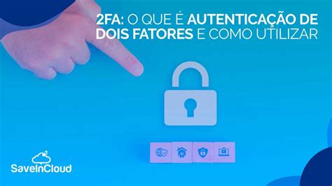 2fa O Que é Autenticação De Dois Fatores E Como Utilizar