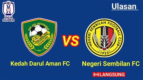 Kedah Darul Aman Fc Vs Negeri Sembilan Fc Ulasan Liga Super