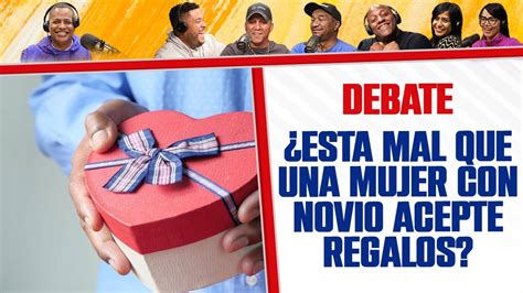 Está mal que UNA MUJER con NOVIO ACEPTE REGALOS El Debate YouTube