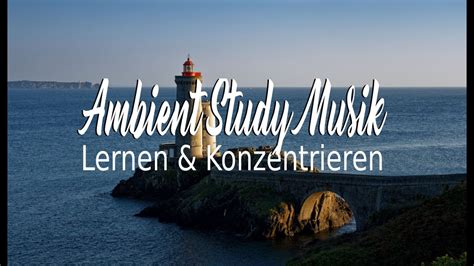 Ambient Studium Musik Zum Konzentrieren Music For Studying