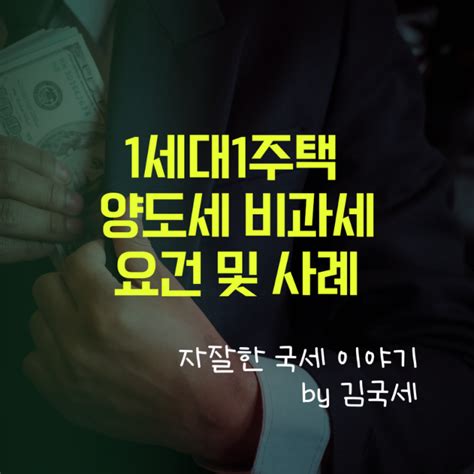 1세대 1주택 양도세 양도소득세 비과세 요건 및 사례