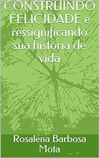 CONSTRUINDO FELICIDADE e ressignificando sua história de vida eBook