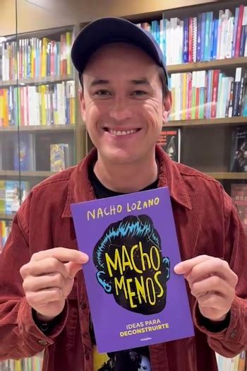 Nacho Lozano Presenta “macho Menos” Un Libro Con Ideas Para Deconstruirte Desde La Voz De Las