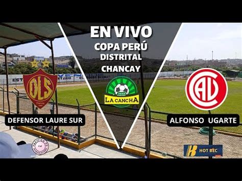 LIGA DISTRITAL DE CHANCAY DEFENSOR LAURE SUR VS ALFONSO UGARTE COPA