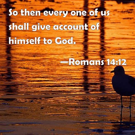 Romans 14 12 So Then Every One Of Us Shall Give Account Of Himself To God