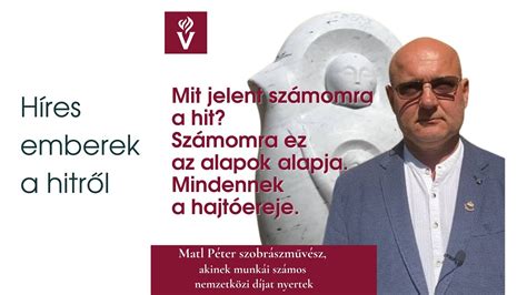 Híres emberek a hitről Matl Péter szobrászművész akinek munkái számos