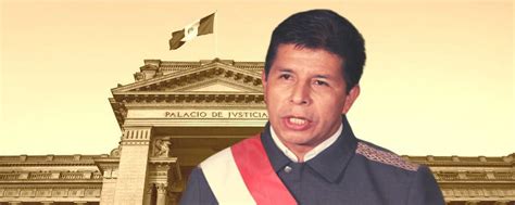 Nuevo Revés Para Pedro Castillo Los Fundamentos Y El Impacto Del Fallo De Corte Suprema Que