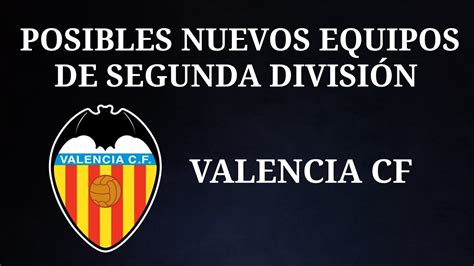 Posibles Nuevos Equipos De Segunda Divisi N Valencia Cf Youtube