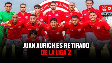 Juan Aurich Es Retirado De La Liga Conoce La Raz N Detr S De Esta