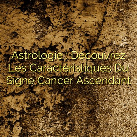 Astrologie D Couvrez Les Caract Ristiques Du Signe Cancer Ascendant