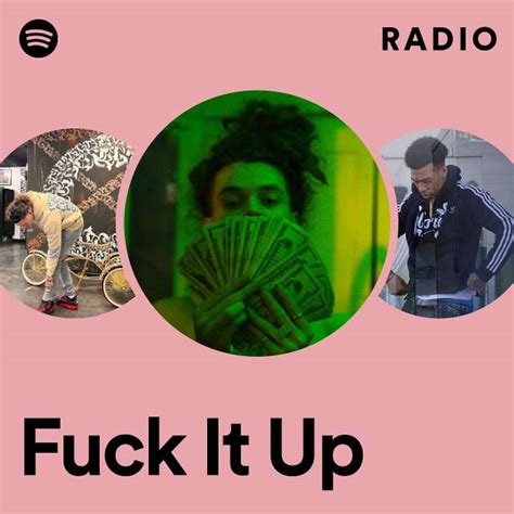 Fuck It Up Radio Playlist By Spotify Spotify