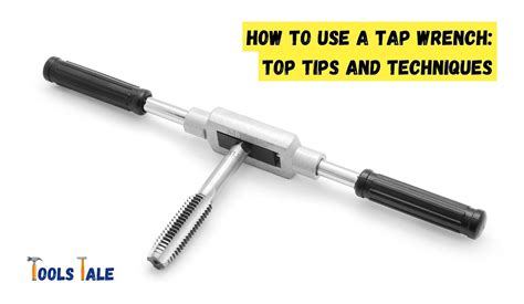 How to Use a Tap Wrench: Best Tips and Techniques