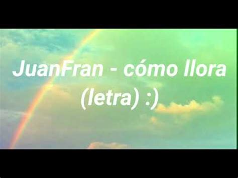 Juanfran C Mo Llora Letra Youtube