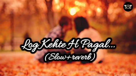 Log Kehte H Pagal Slow Reverb Best Log Kehte H Pagal Song Video On Youtube Youtube