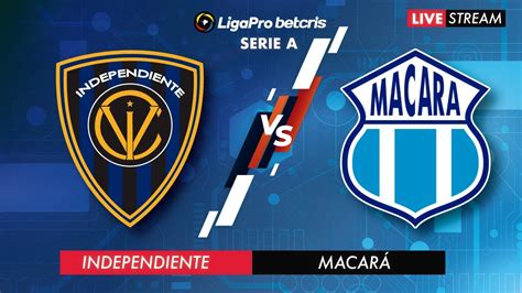 INDEPENDIENTE DEL VALLE VS MACARÁ EN VIVO LIGA PRO CAMPEONATO