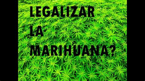 Legalizar La Marihuana Youtube