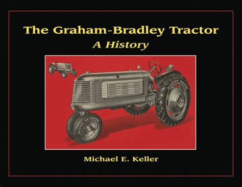 The Graham Bradley Tractor A History Keller Michael E