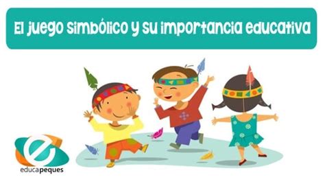 El juego simbólico y su importancia educativa Educapeques