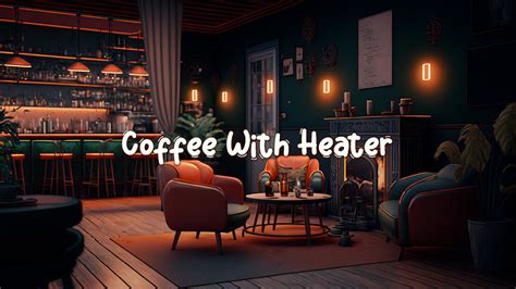 Coffee With Heater ☕ Cozy Cafe Shop With Lofi Hip Hop Mix Beats To