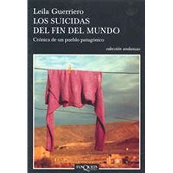 Los suicidas del fin del mundo Crónica de un pueblo patagónico Leila