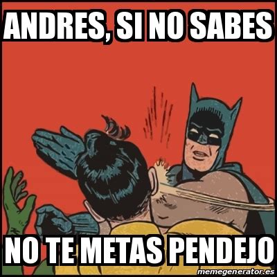 Meme Batman Slaps Robin Andres Si No Sabes No Te Metas Pendejo