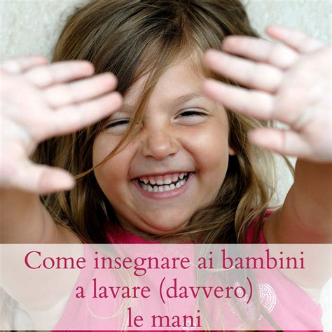 Come Insegnare Ai Bambini A Lavarsi Davvero Le Mani Insegnare Ai