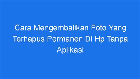 Cara Mengembalikan Foto Yang Terhapus Permanen Di Hp Tanpa Aplikasi