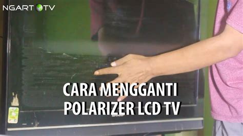 Polarizer Keriput Begini Cara Mengganti Polarizer Lcd Tv Inchi