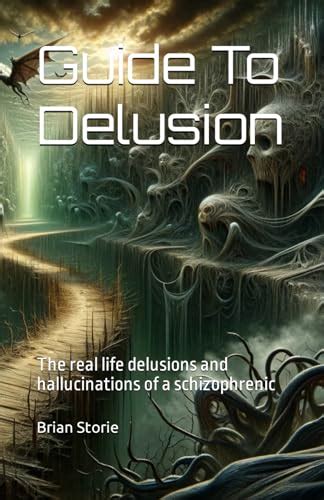 Guide To Delusion: The real life delusions and hallucinations of a ...