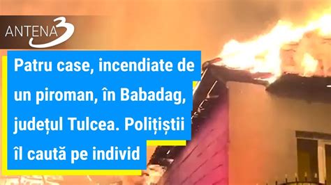 Patru Case Incendiate De Un Piroman N Babadag Jude Ul Tulcea